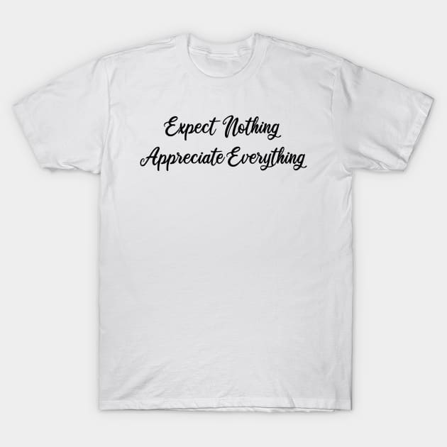 expect nothing appreciate everything T-Shirt by mdr design